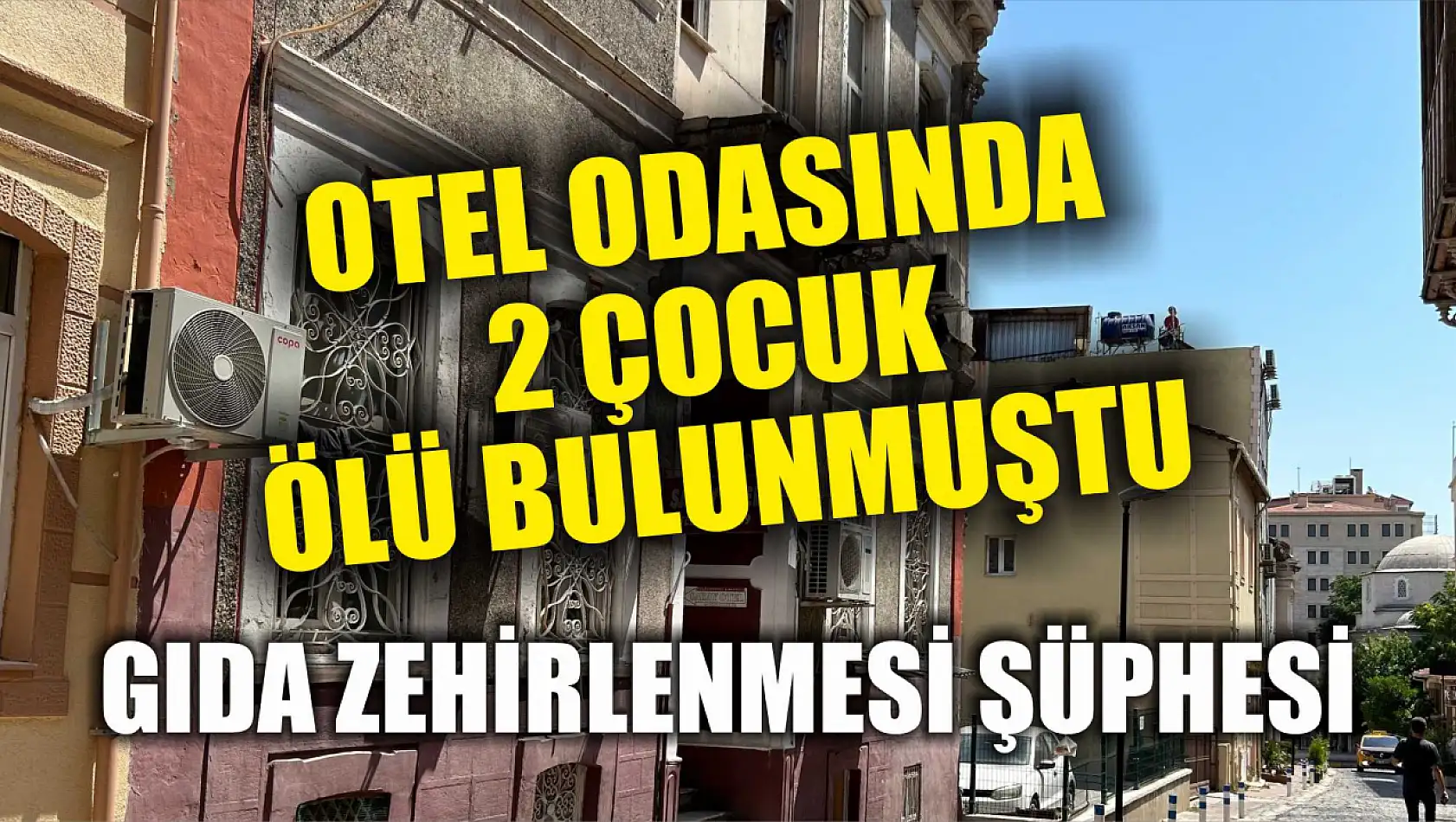 Otel odasında 2 çocuk ölü bulunmuştu: Gıda zehirlenmesi şüphesi