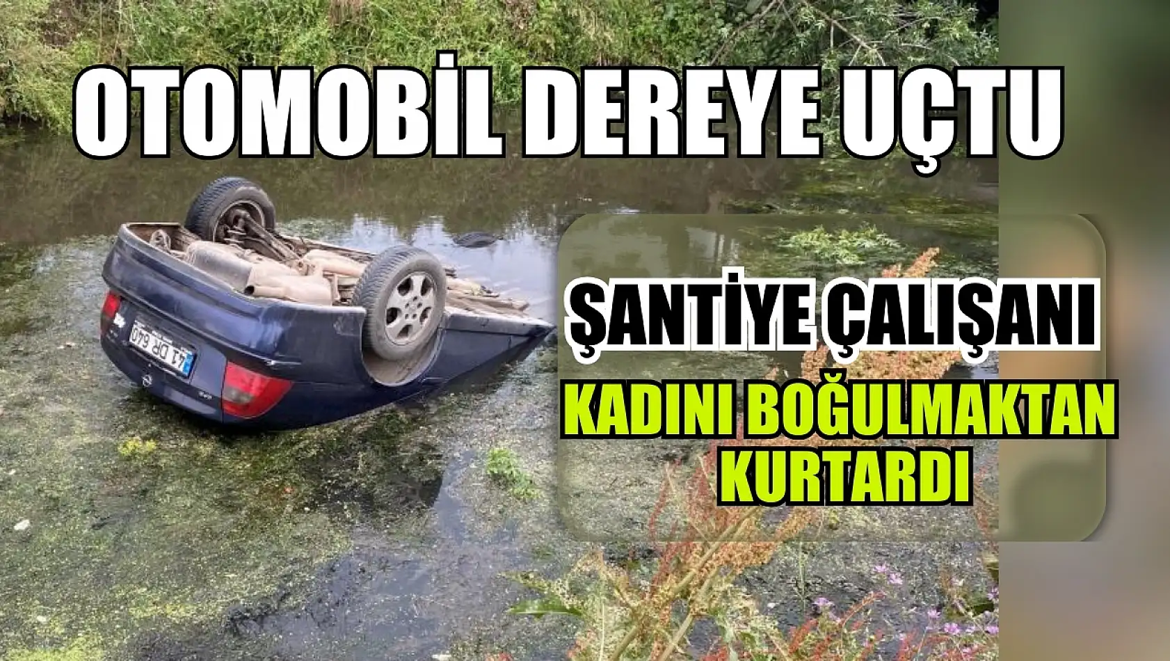 Otomobil dereye uçtu: Şantiye çalışanı kadını boğulmaktan kurtardı