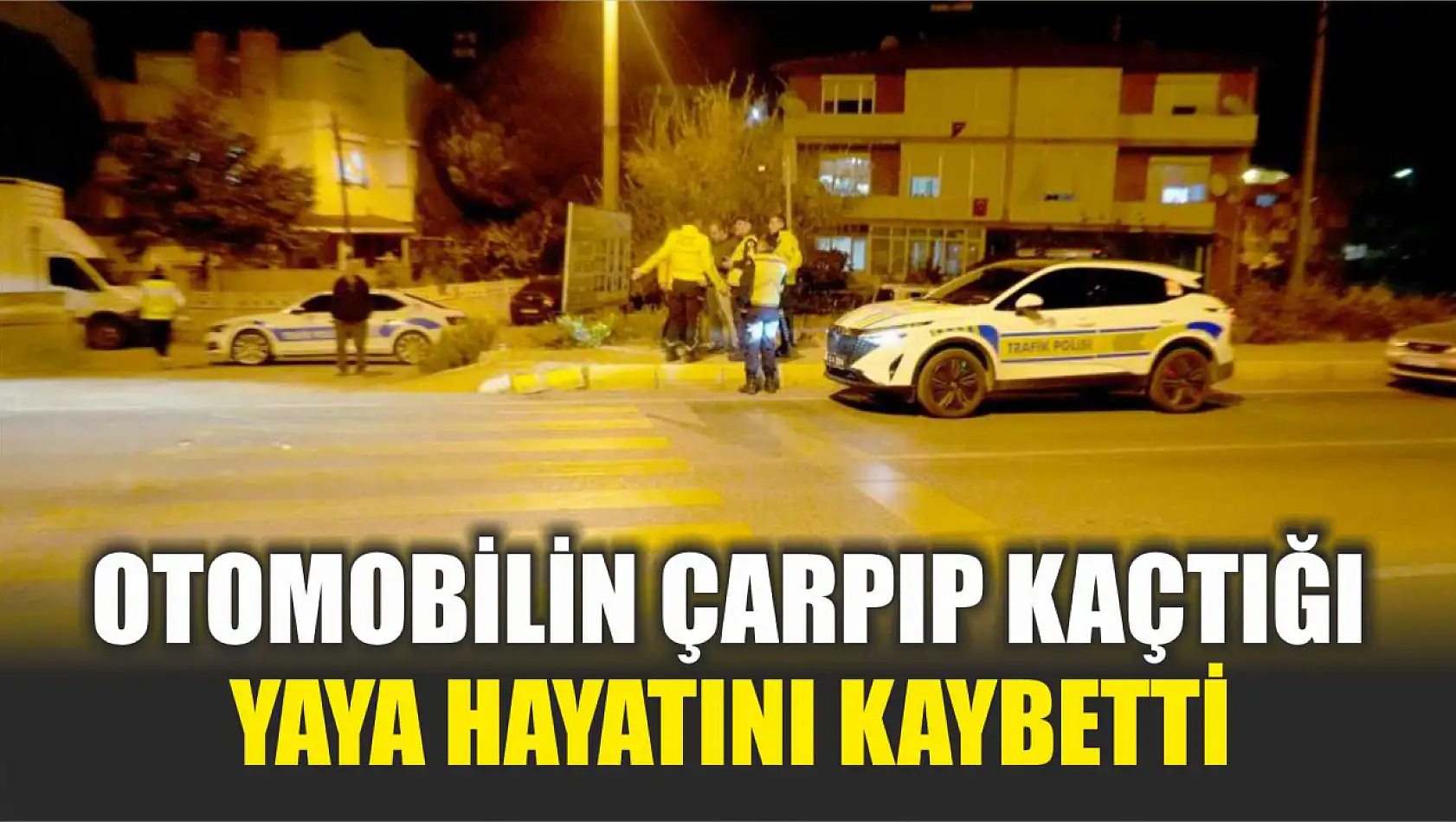 Otomobilin çarpıp kaçtığı yaya hayatını kaybetti