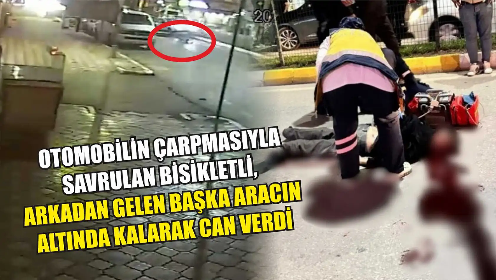 Otomobilin çarpmasıyla savrulan bisikletli, arkadan gelen başka aracın altında kalarak can verdi