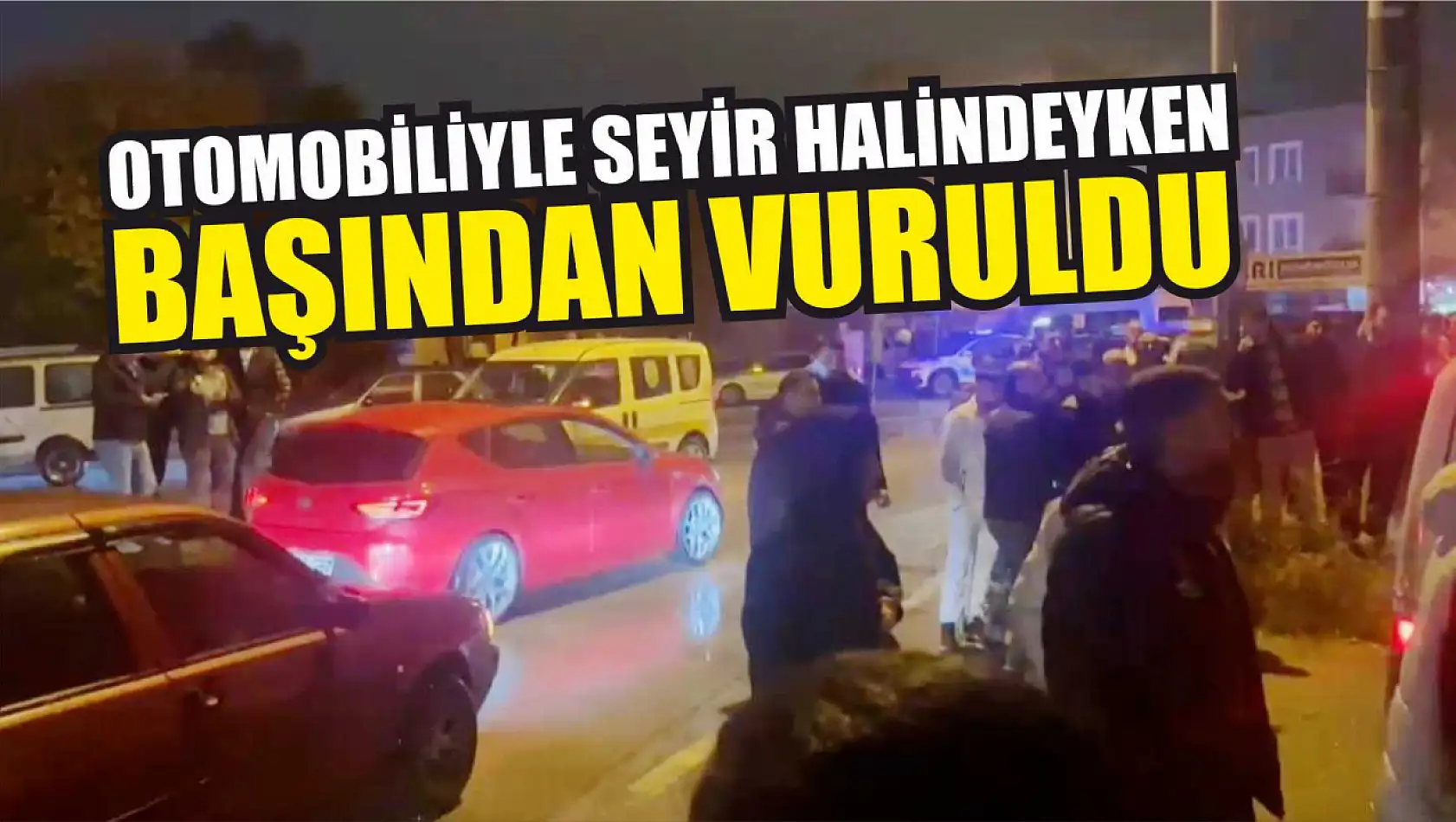 Otomobiliyle seyir halindeyken başından vuruldu