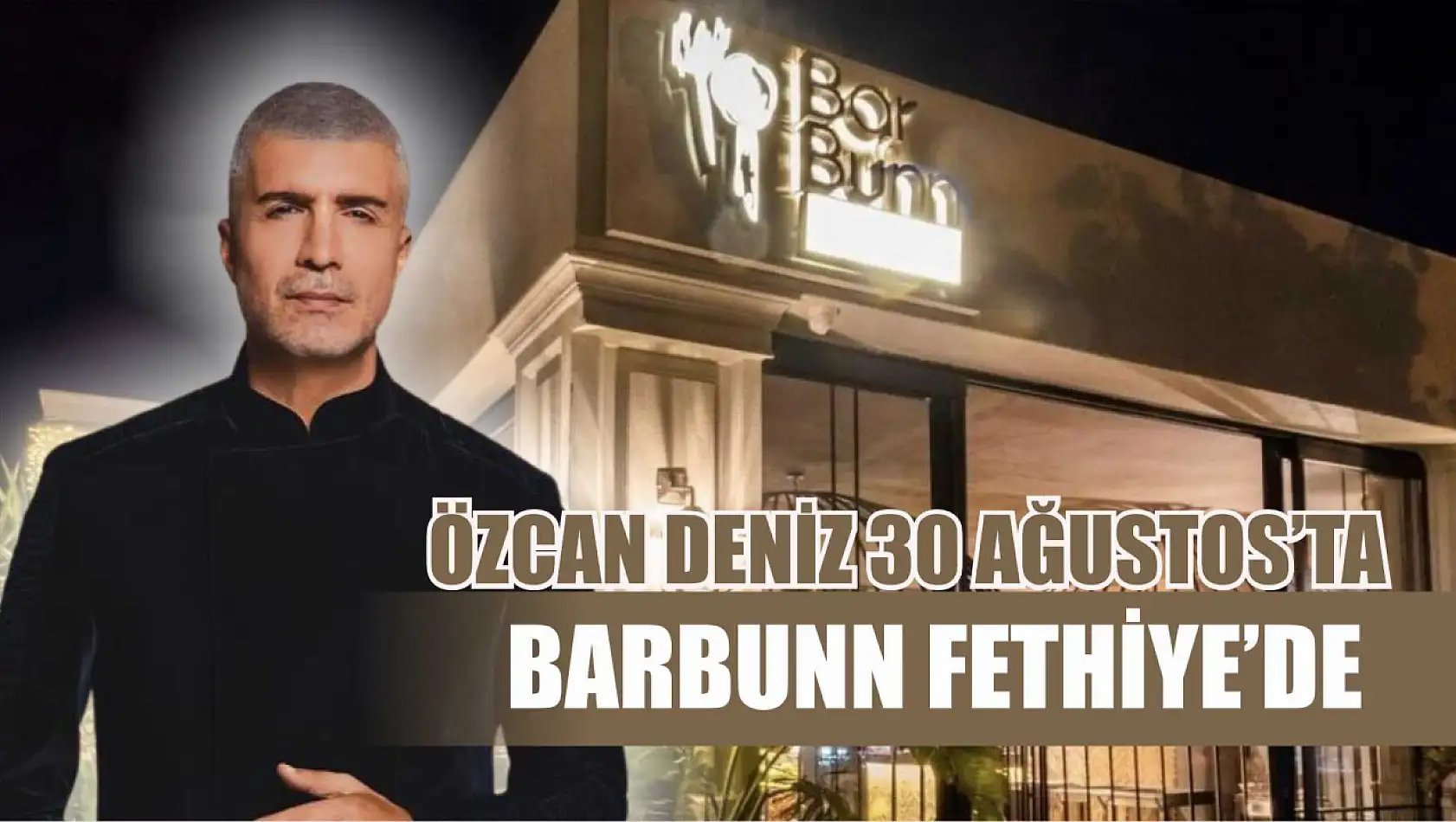 Özcan Deniz 30 Ağustos'ta Barbunn Fethiye'de