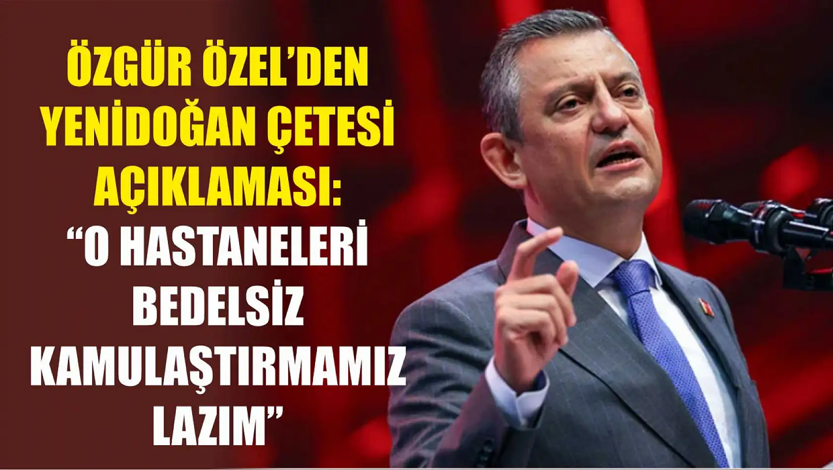 Özgür Özel'den yenidoğan çetesi açıklaması: 'O hastaneleri bedelsiz kamulaştırmamız lazım'