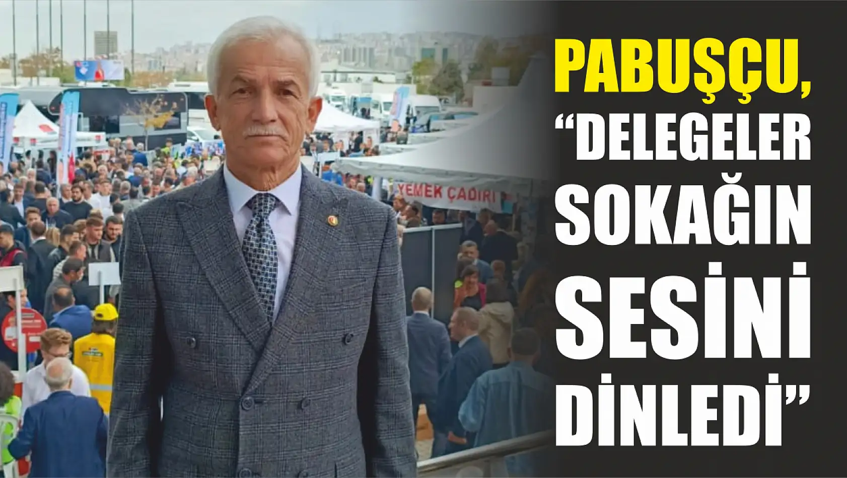 Pabuşçu, 'Delegeler Sokağın Sesini Dinledi'