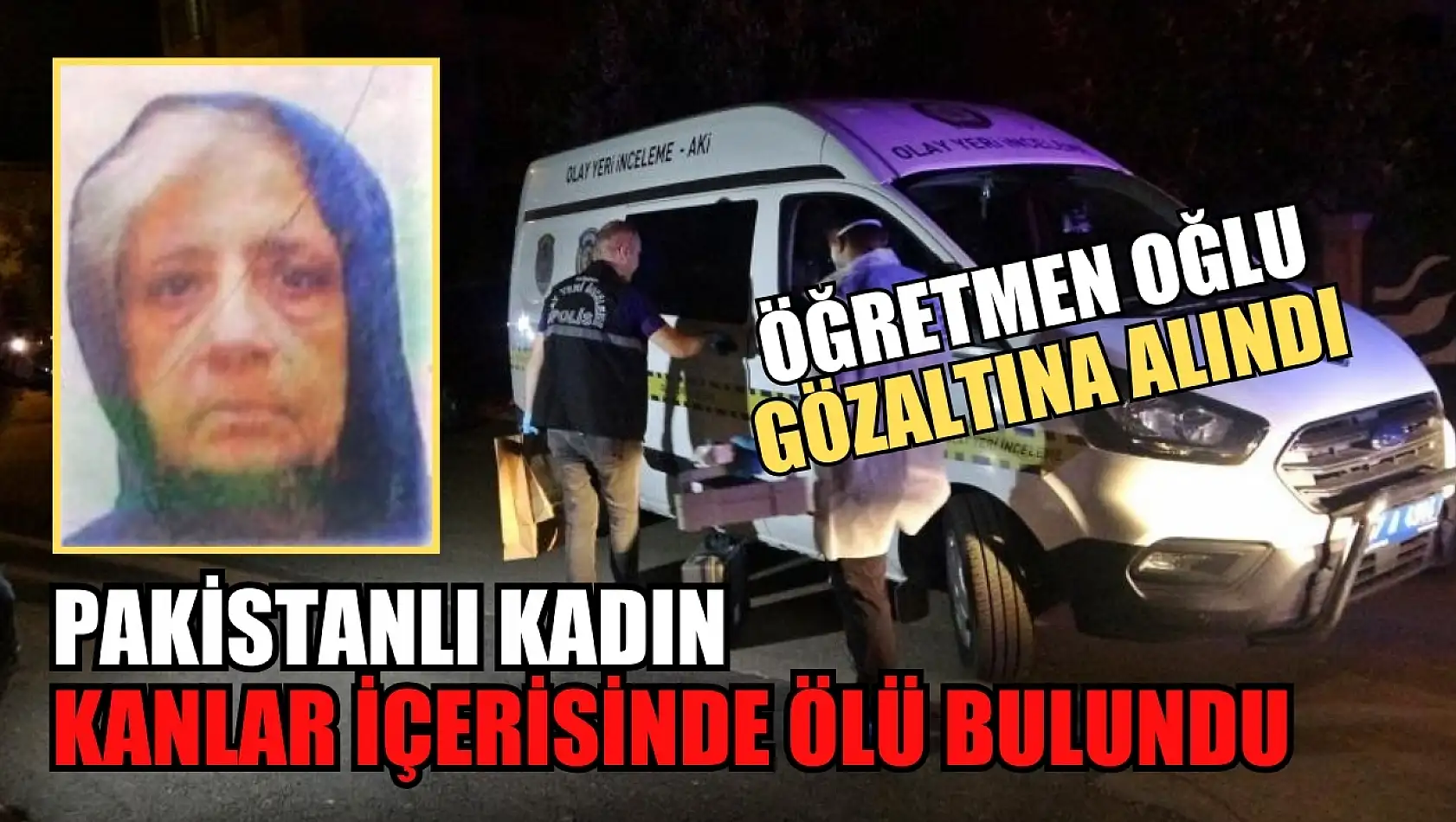 Pakistanlı kadın kanlar içerisinde ölü bulundu, öğretmen oğlu gözaltına alındı