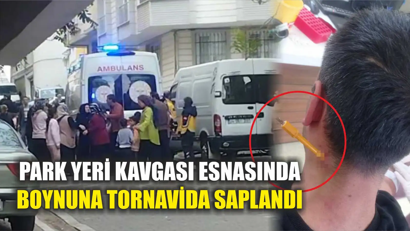 Park yeri kavgası esnasında boynuna tornavida saplandı