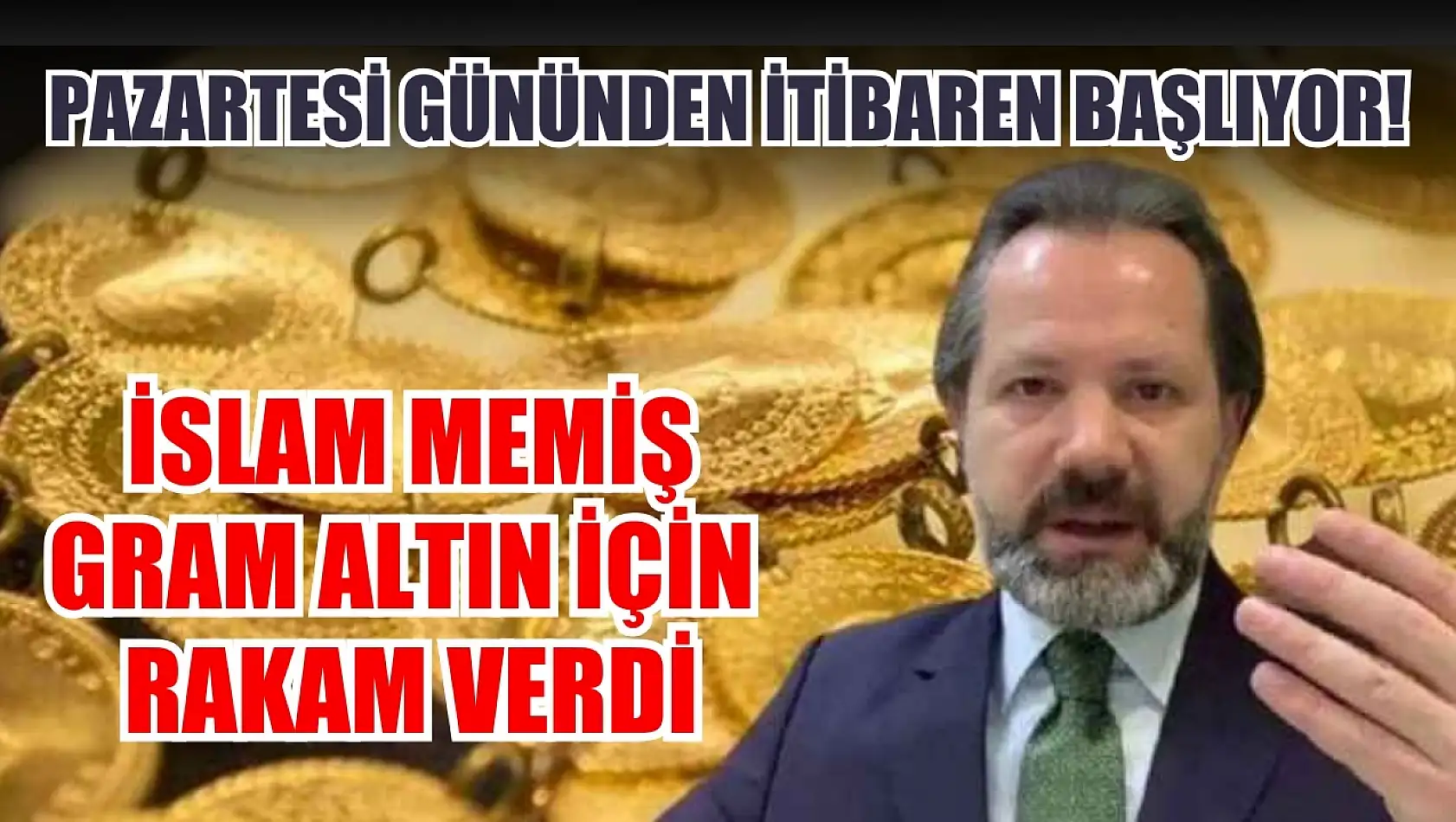 Pazartesi gününden itibaren başlıyor! İslam Memiş gram altın için rakam verdi