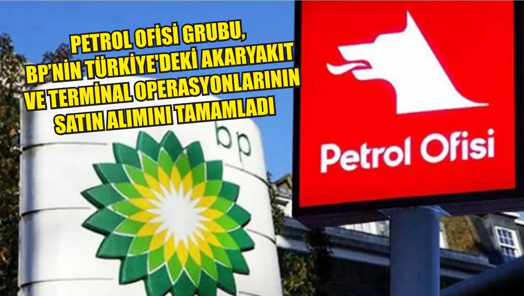 Petrol Ofisi Grubu, bp'nin Türkiye'deki akaryakıt ve terminal operasyonlarının satın alımını tamamladı