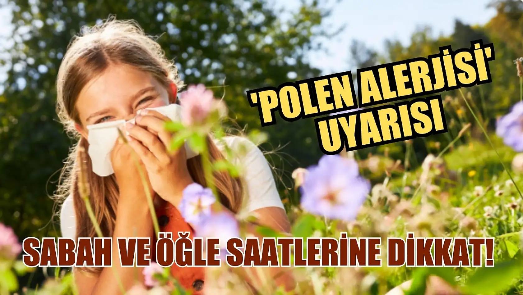 'Polen alerjisi' uyarısı: Sabah ve öğlen saatlerine dikkat