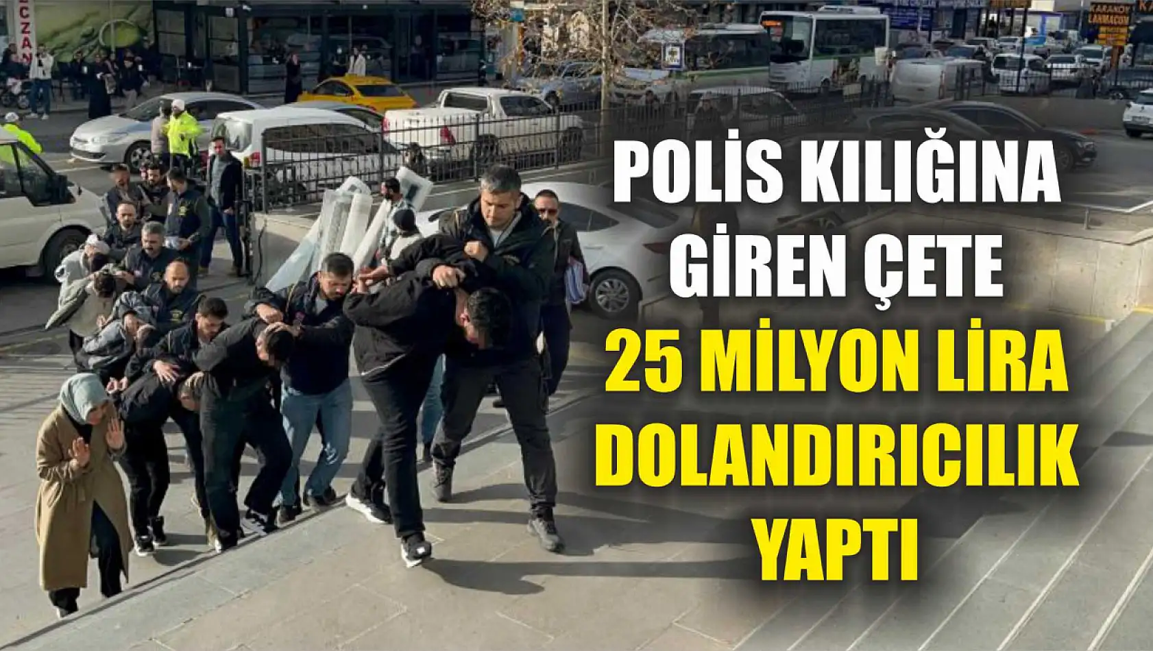 Polis kılığına giren çete 25 milyon lira dolandırıcılık yaptı