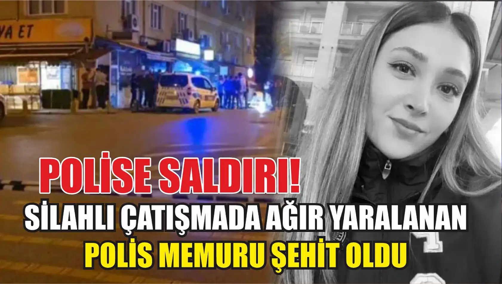 Polise saldırı! Silahlı çatışmada ağır yaralanan polis memuru şehit oldu