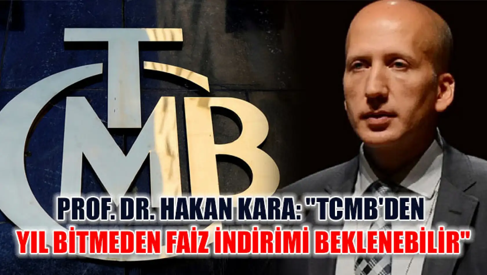 Prof. Dr. Hakan Kara:'TCMB'den Yıl Bitmeden Faiz İndirimi Beklenebilir'