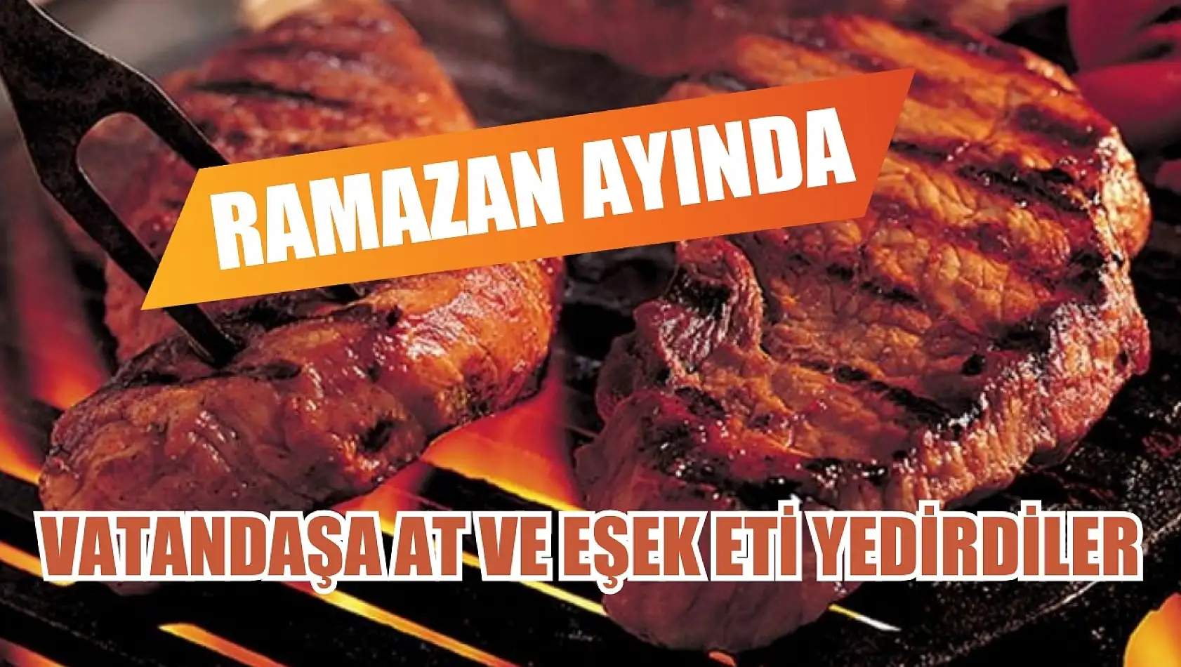 Ramazan ayında vatandaşa at ve eşek eti yedirdiler