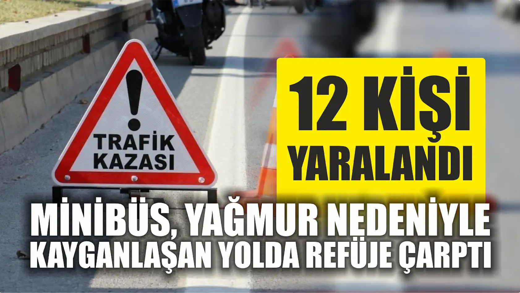 Refüje çarpan minibüsteki 12 kişi yaralandı