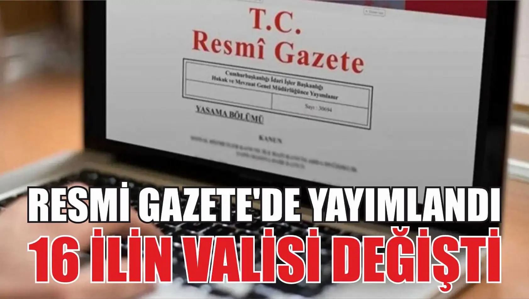 Resmi Gazete'de yayımlandı: 16 ilin valisi değişti