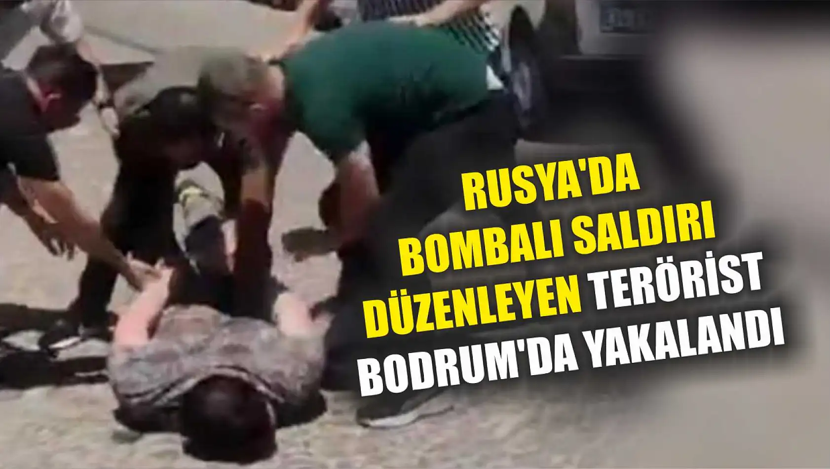 Rusya'da bombalı saldırı düzenleyen terörist Bodrum'da yakalandı