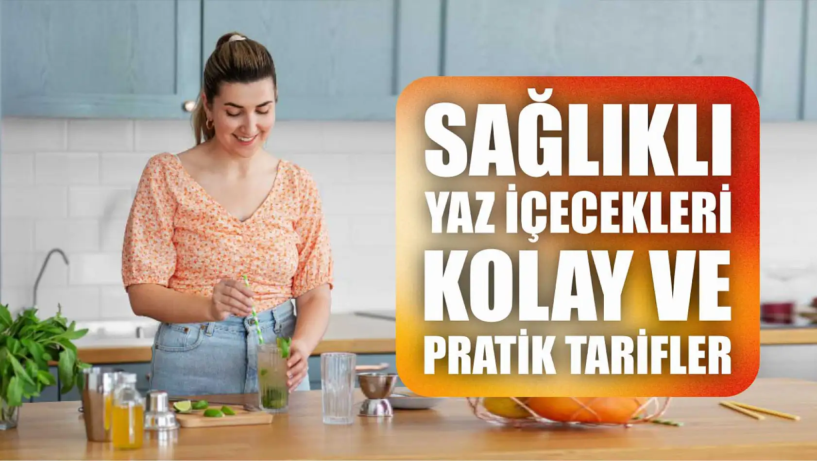 Sağlıklı Yaz İçecekleri, Kolay ve Pratik Tarifler