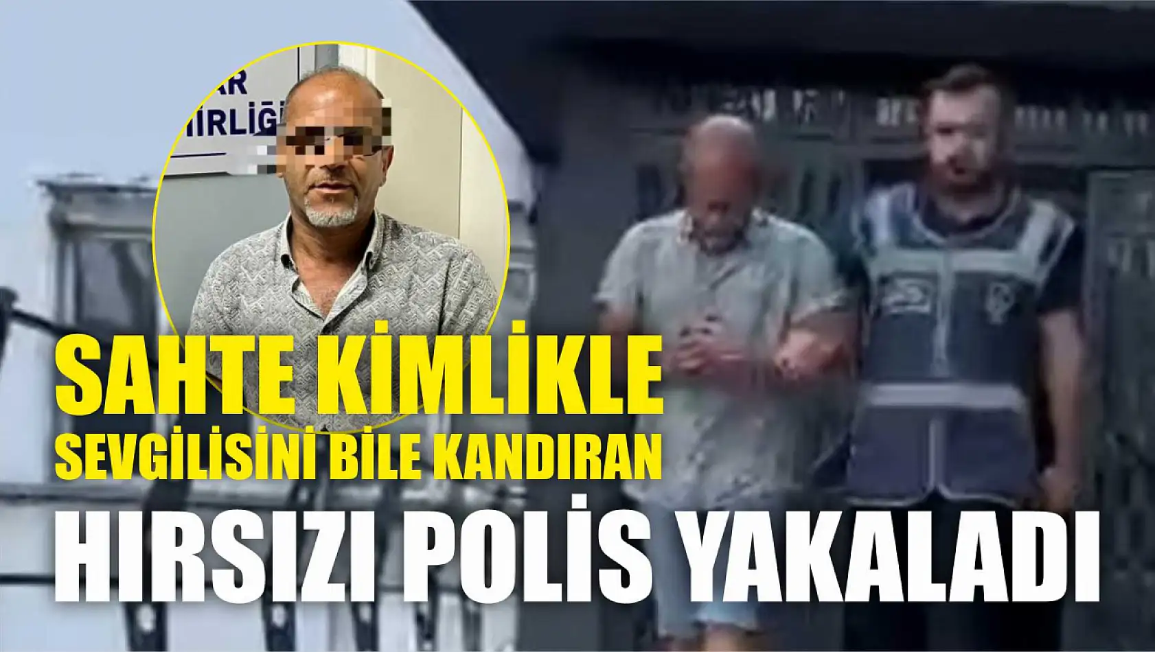 Sahte kimlikle sevgilisini bile kandıran hırsızı polis yakaladı