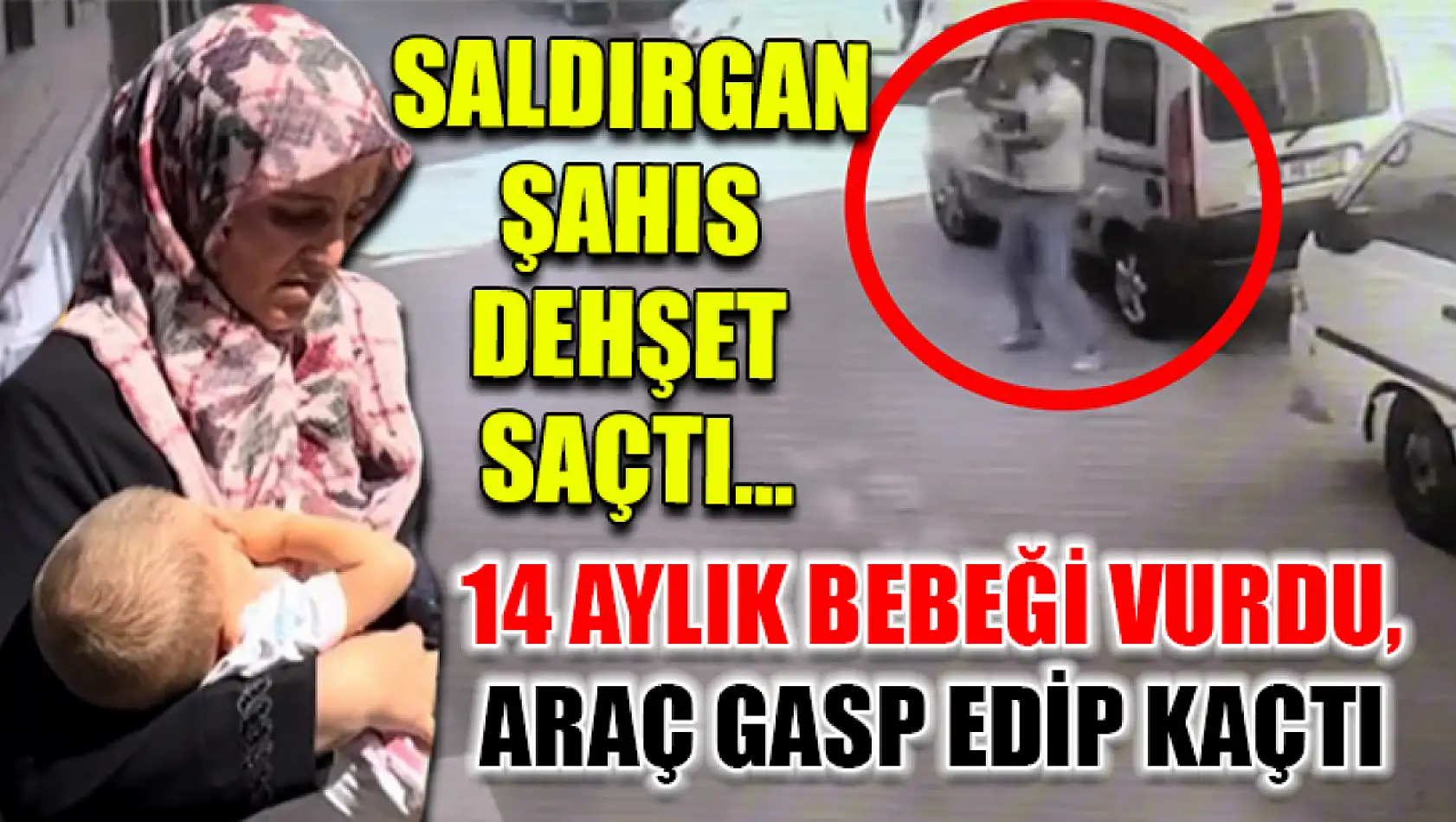 Saldırgan şahıs dehşet saçtı… 14 aylık bebeği vurdu, araç gasp edip kaçtı