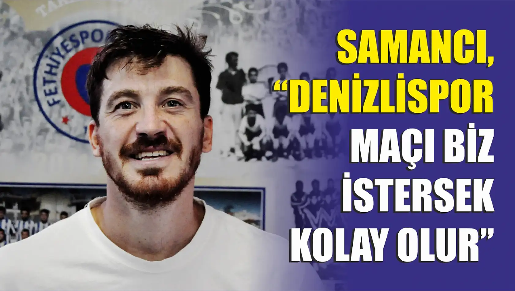 Samancı, 'Denizlispor maçı biz istersek kolay olur'