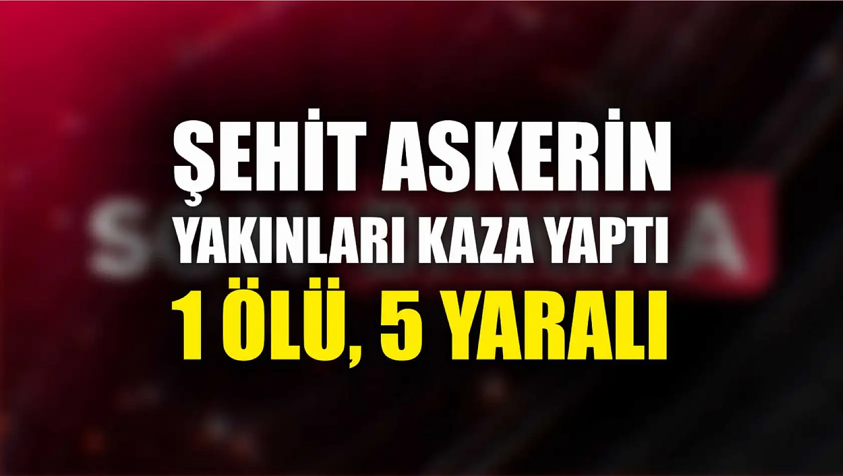 Şehit askerin yakınları kaza yaptı: 1 ölü, 5 yaralı