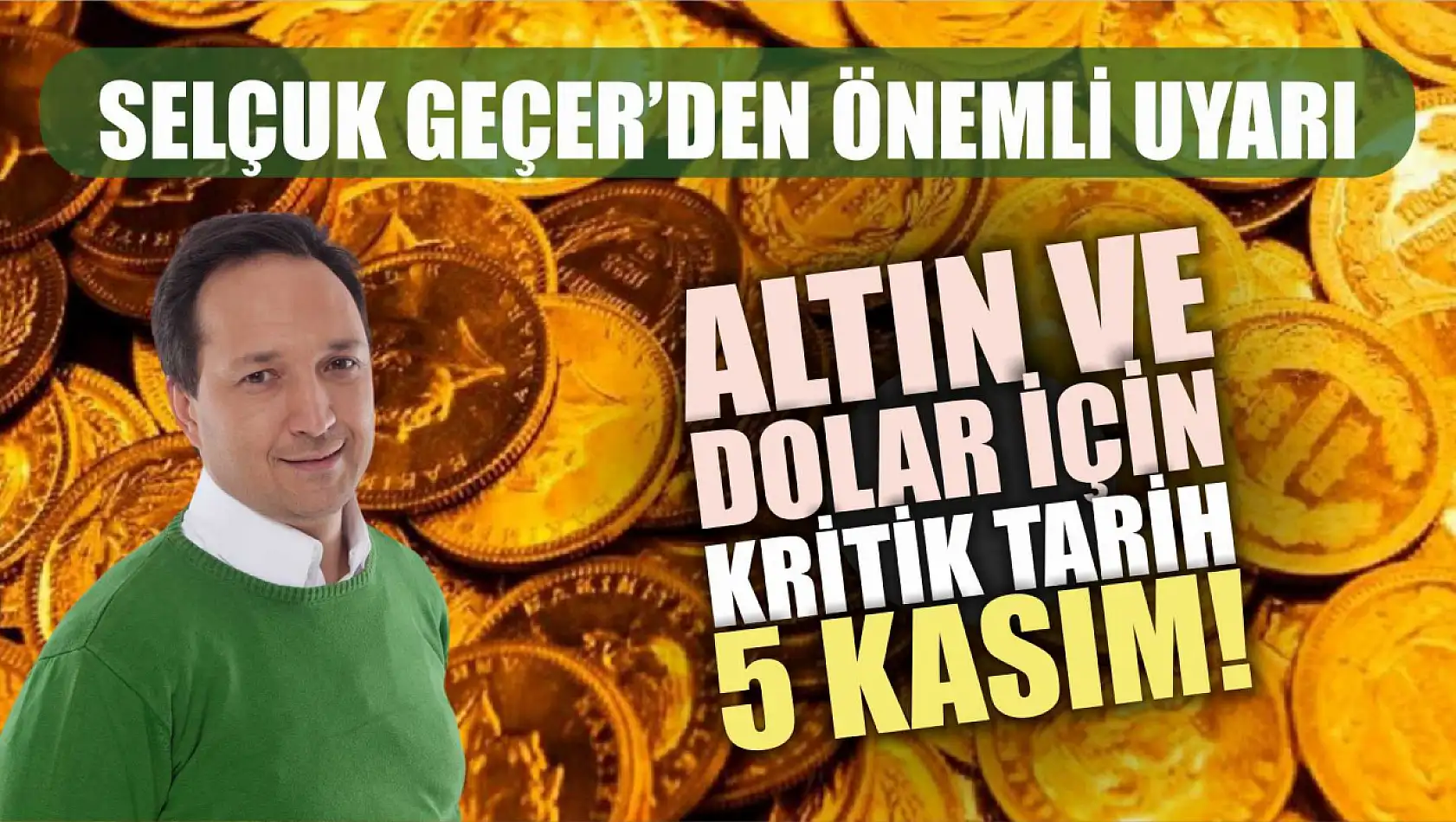 Selçuk Geçer'den Önemli Uyarı, Altın ve Dolar İçin Kritik Tarih 5 Kasım!