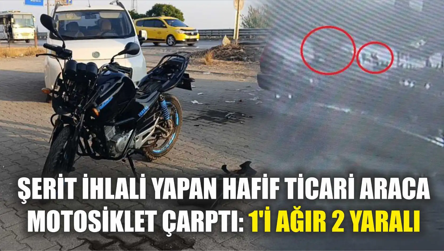 Şerit ihlali yapan hafif ticari araca motosiklet çarptı: 1'i ağır 2 yaralı