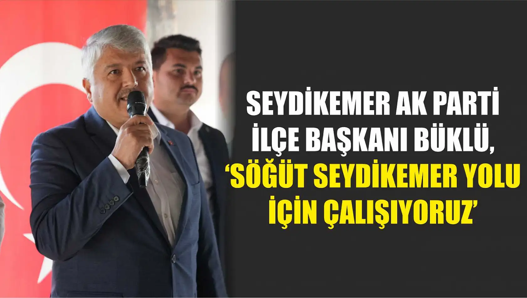 Seydikemer AK Parti İlçe Başkanı Büklü, 'Söğüt Seydikemer yolu için çalışıyoruz'