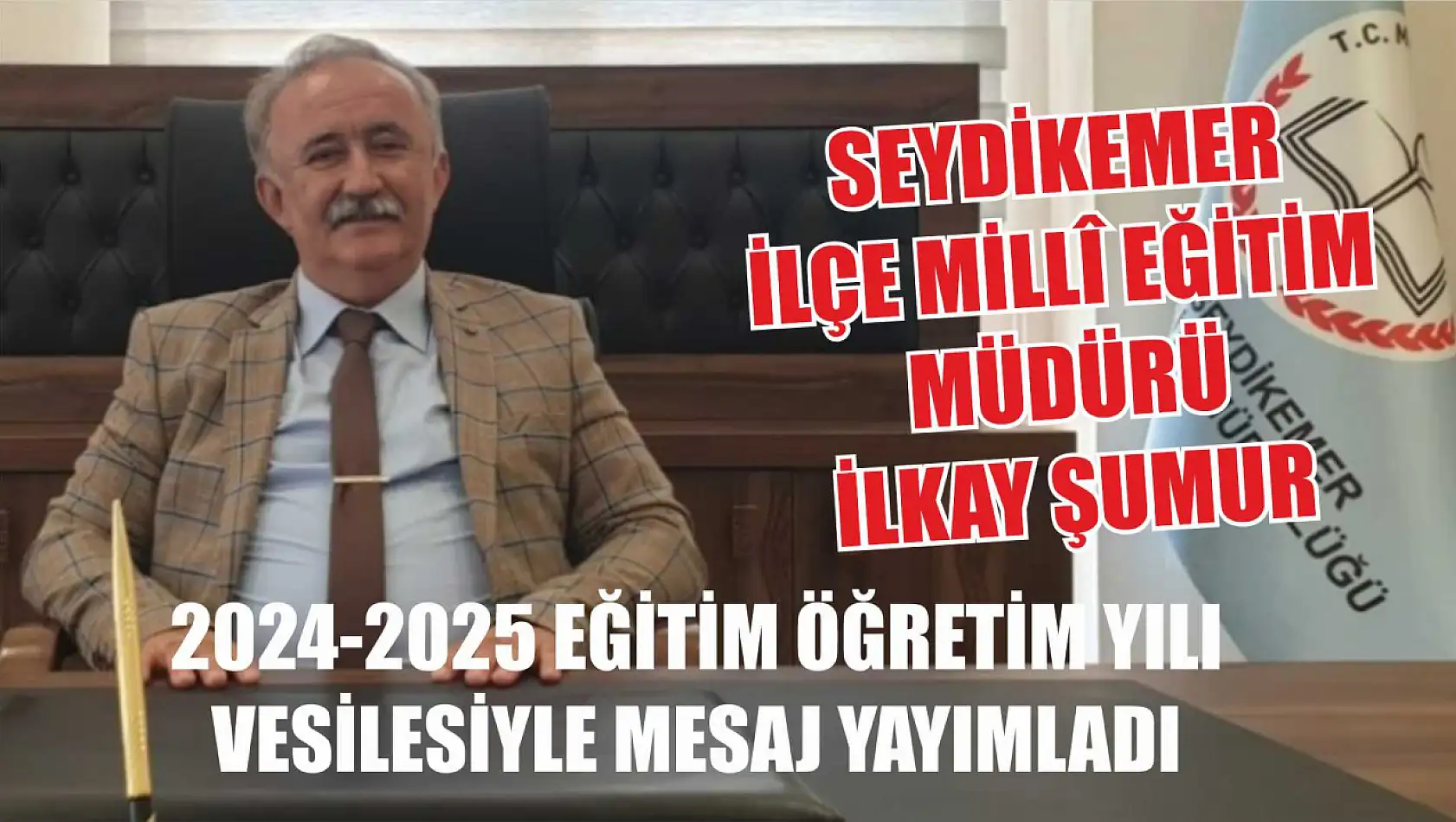 Seydikemer İlçe Millî Eğitim Müdürü İlkay Şumur, 2024-2025 Eğitim Öğretim Yılı vesilesiyle mesaj yayımladı