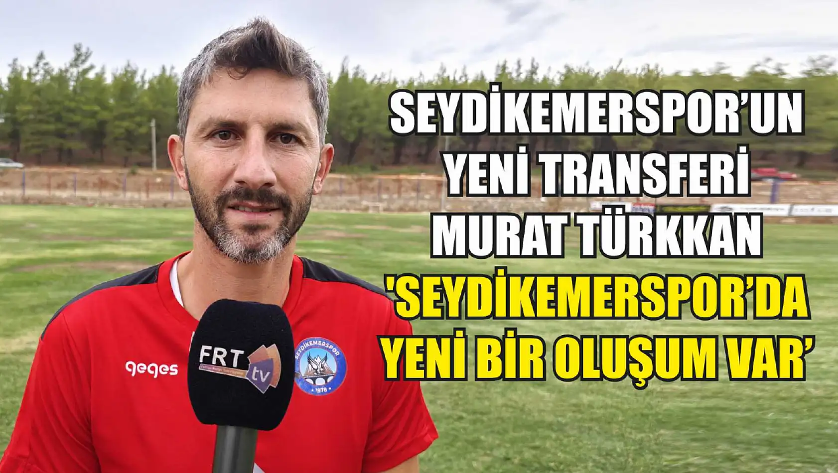 Seydikemerspor'un Yeni Transferi Murat Türkkan, 'Seydikemerspor'da Yeni Bir Oluşum Var'