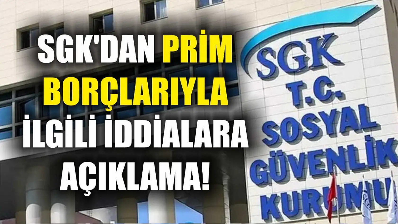 SGK'dan prim borçlarıyla ilgili iddialara açıklama