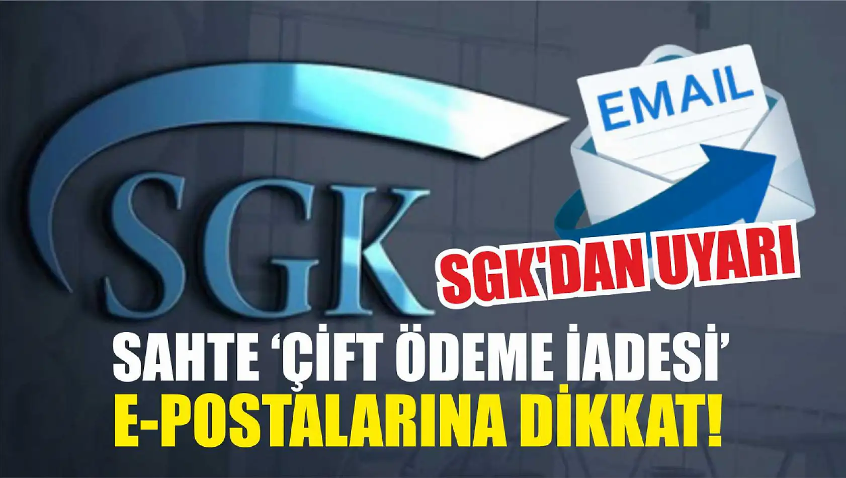 SGK'dan Uyarı: Sahte 'Çift Ödeme İadesi' E-postalarına Dikkat!