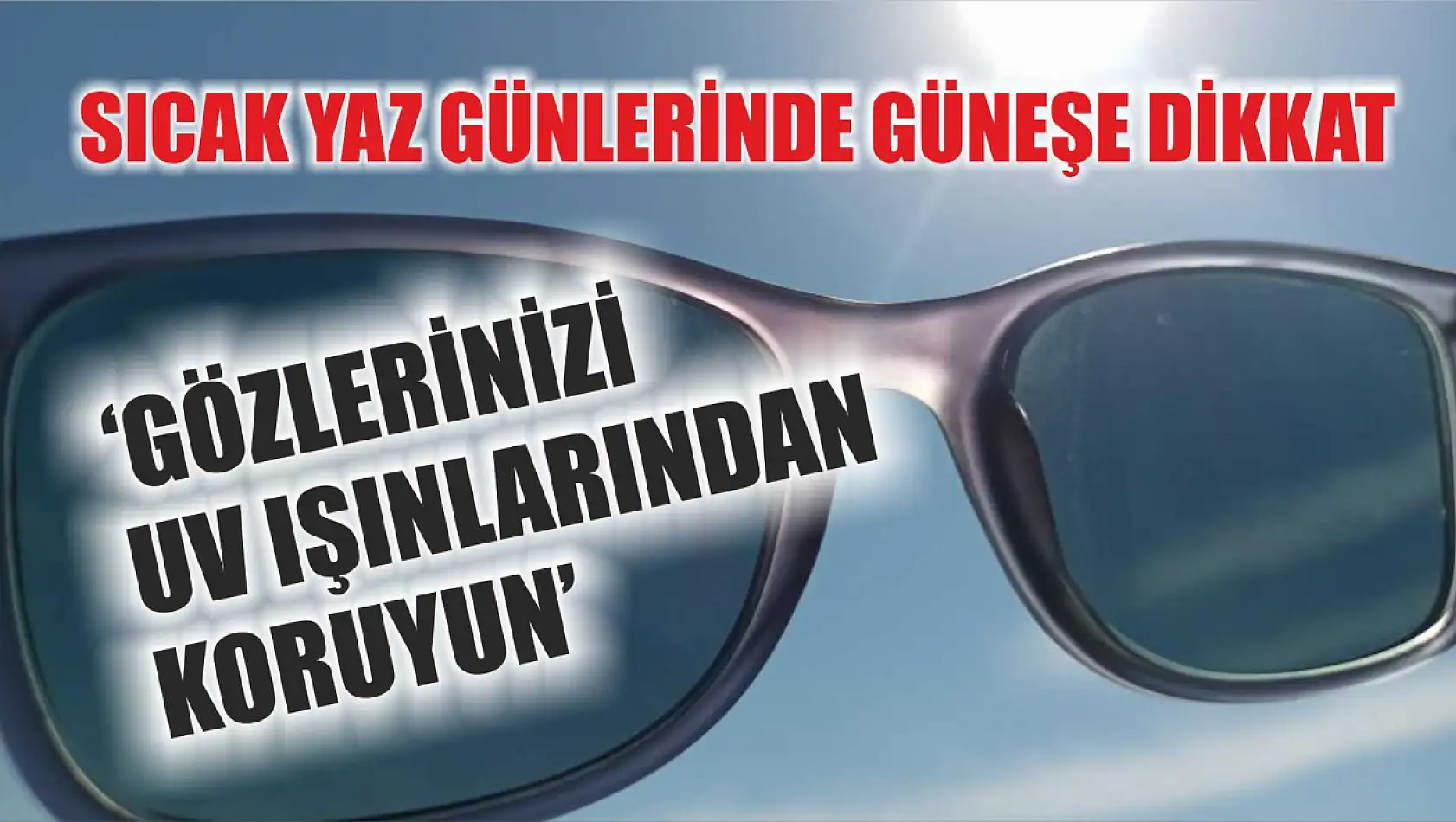 Sıcak yaz günlerinde güneşe dikkat: 'Gözlerinizi UV ışınlarından koruyun'