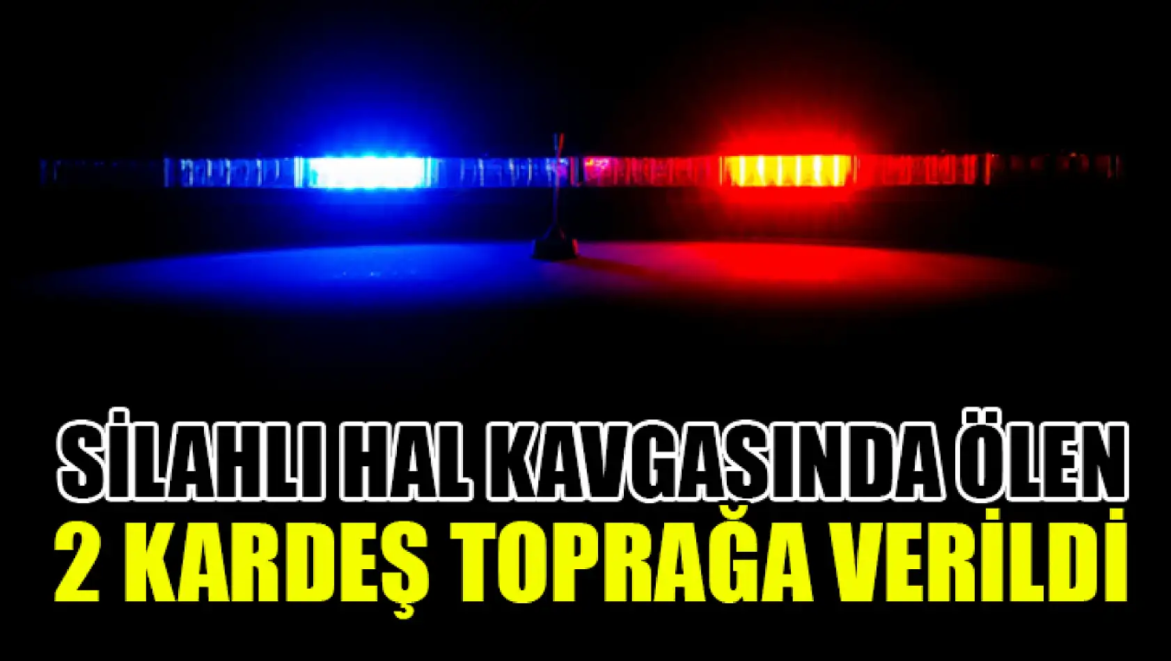 Silahlı Hal Kavgasında Ölen 2 Kardeş Toprağa Verildi