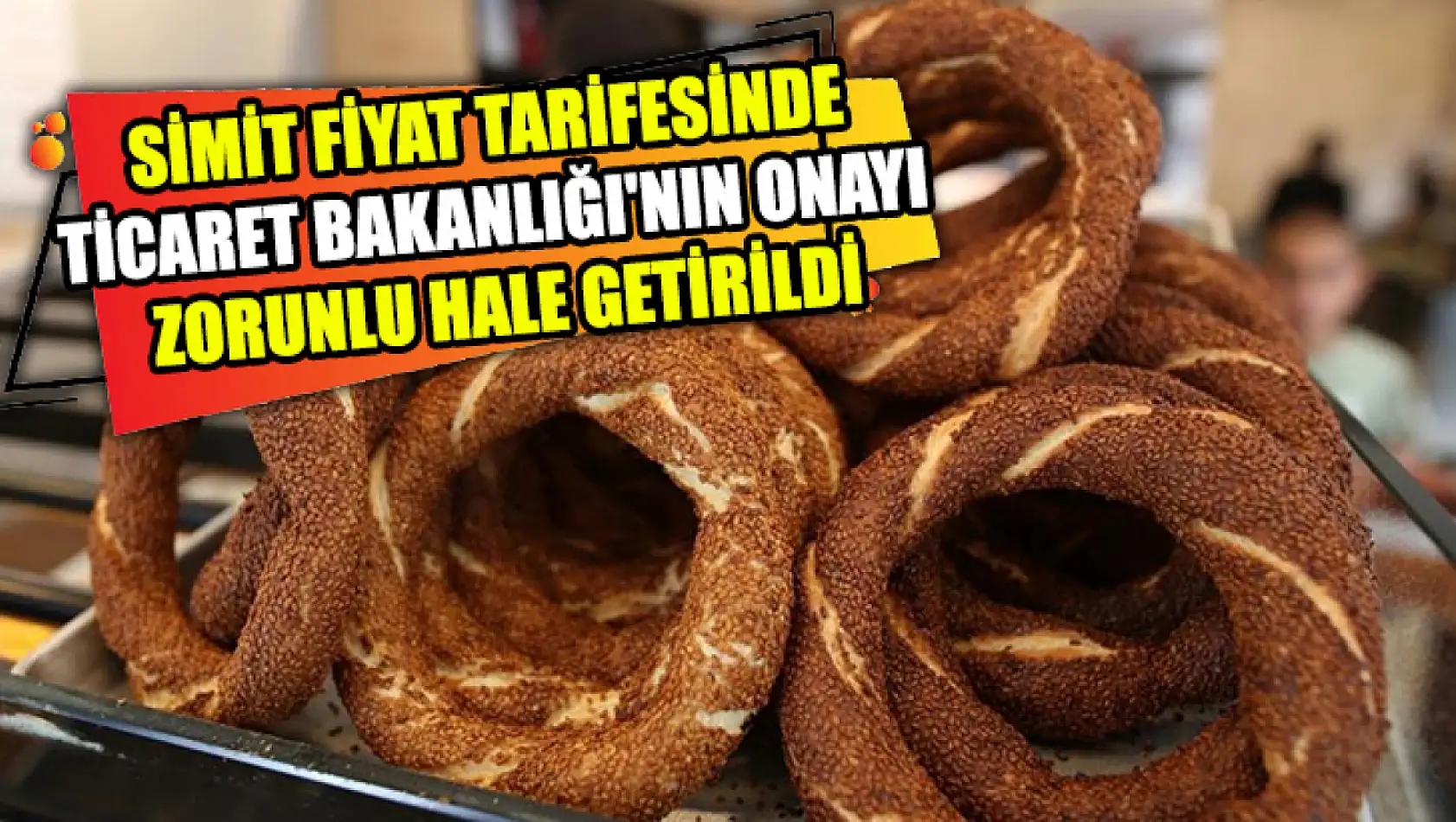 Simit Fiyat Tarifesinde Ticaret Bakanlığı'nın Onayı Zorunlu Hale Getirildi