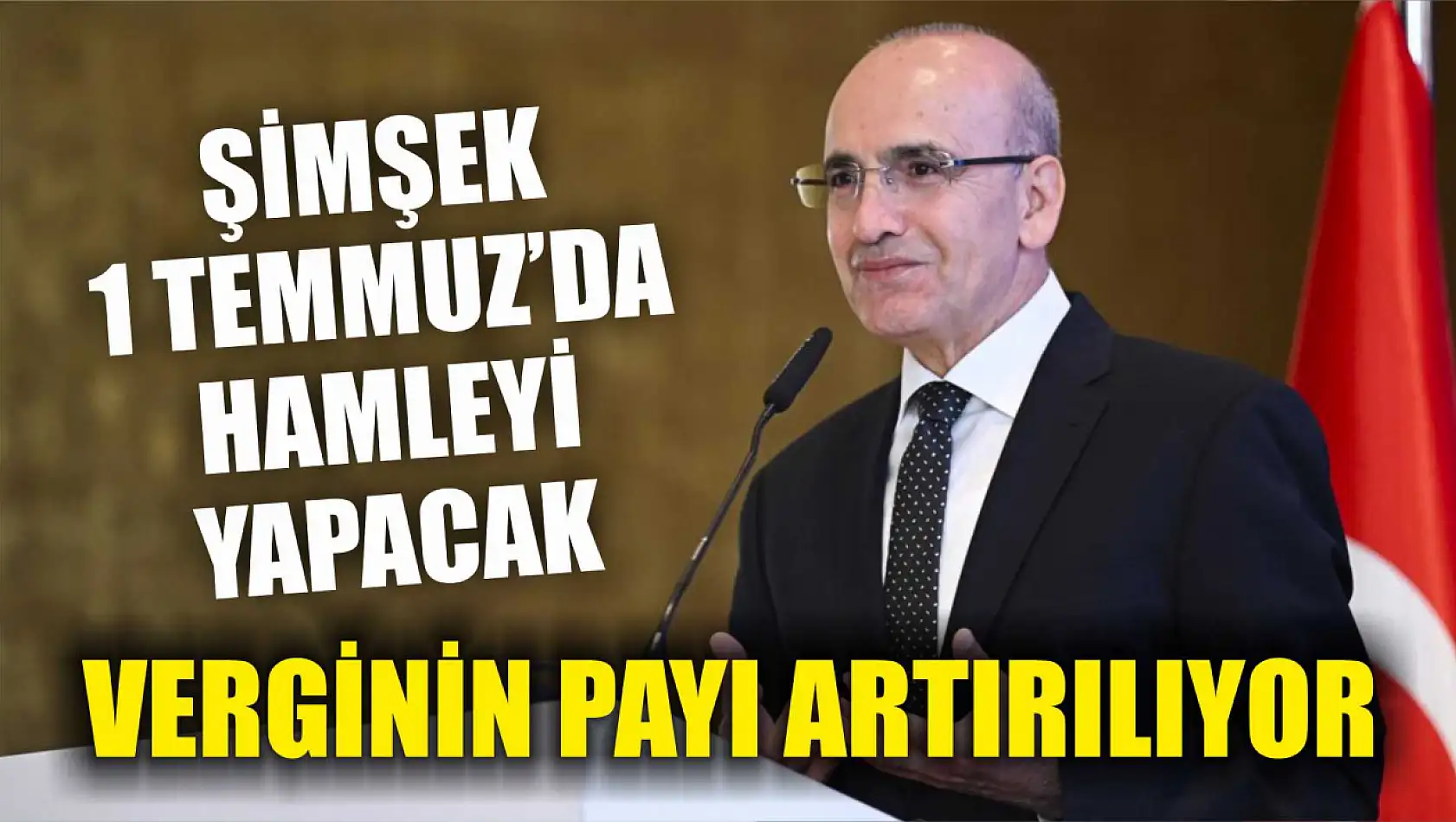 Şimşek 1 Temmuz'da hamleyi yapacak: Verginin payı artırılıyor