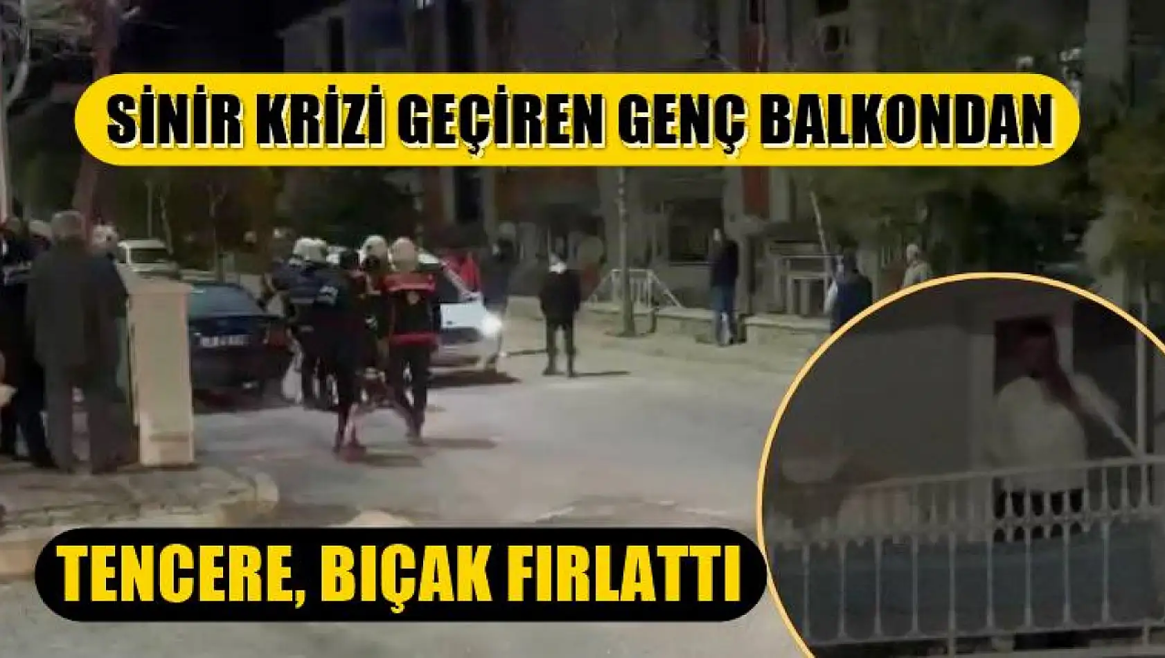 Sinir krizi geçiren genç balkondan tencere, bıçak fırlattı