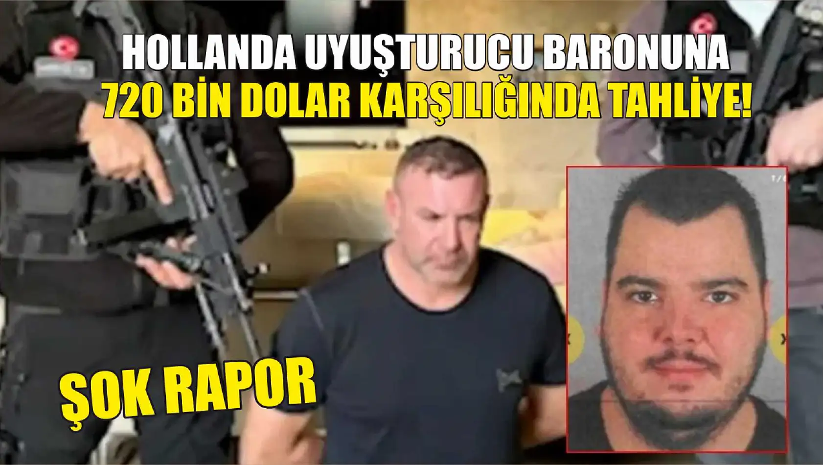 Şok rapor: Hollanda uyuşturucu baronuna 720 bin dolar karşılığında tahliye!