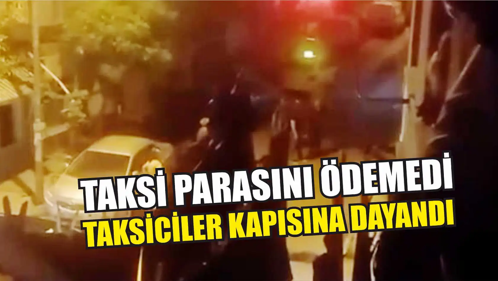 Taksi parasını ödemedi, taksiciler kapısına dayandı