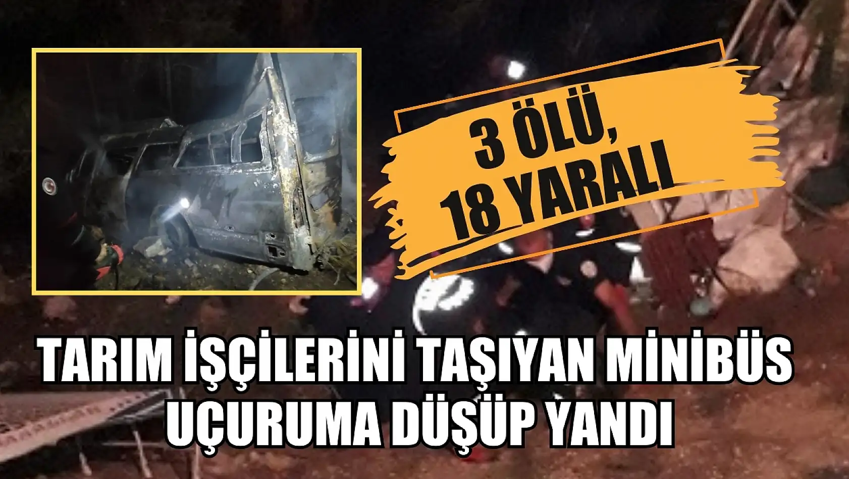 Tarım işçilerini taşıyan minibüs uçuruma düşüp yandı: 3 kişi hayatını kaybetti, 18 kişi yaralandı