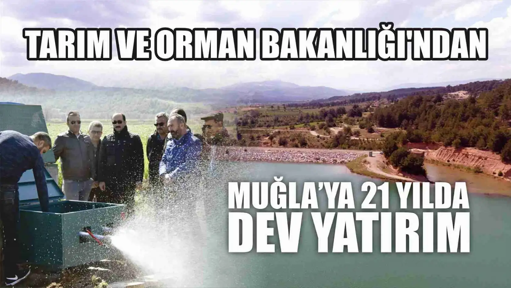 Tarım ve Orman Bakanlığı'ndan Muğla'ya 21 yılda dev yatırım