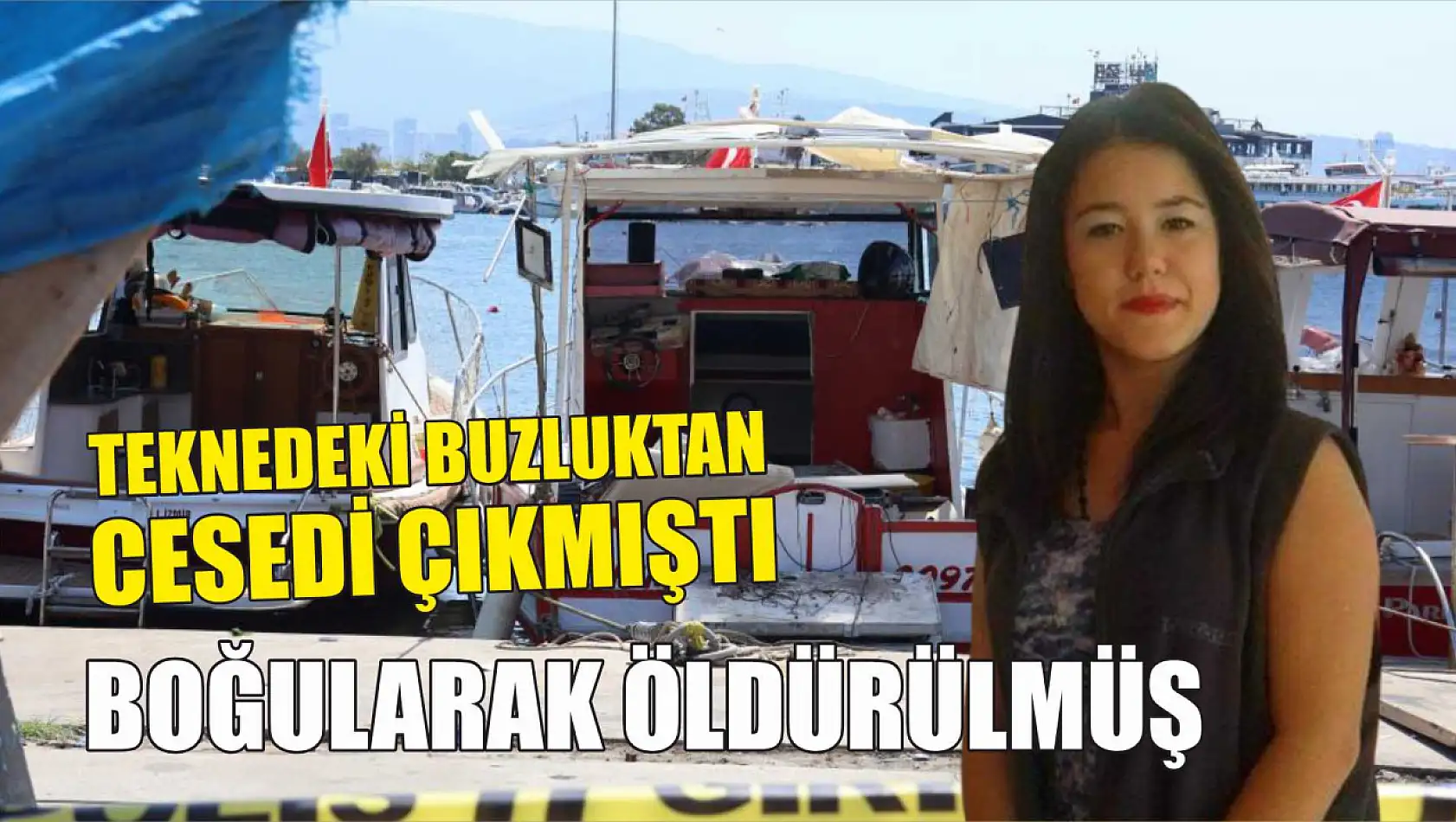 Teknedeki buzlukta cesedi çıkmıştı: Boğularak öldürülmüş