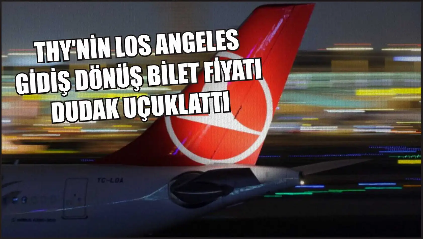 THY'nin Los Angeles gidiş dönüş bilet fiyatı dudak uçuklattı