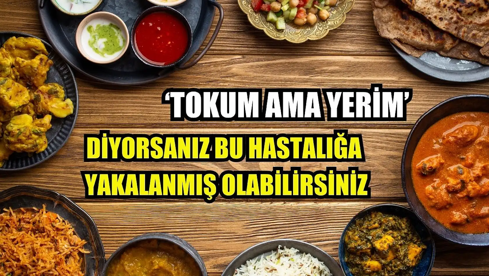 'Tokum ama yerim' diyorsanız bu hastalığa yakalanmış olabilirsiniz