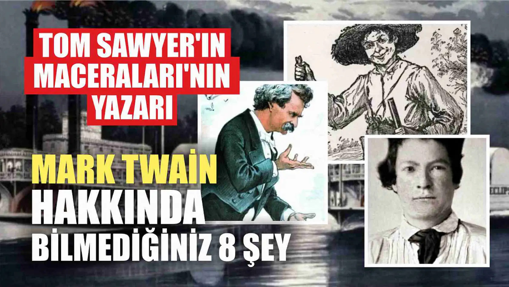 Tom Sawyer'ın Maceraları'nın Yazarı Mark Twain Hakkında Bilmediğiniz 8 Şey