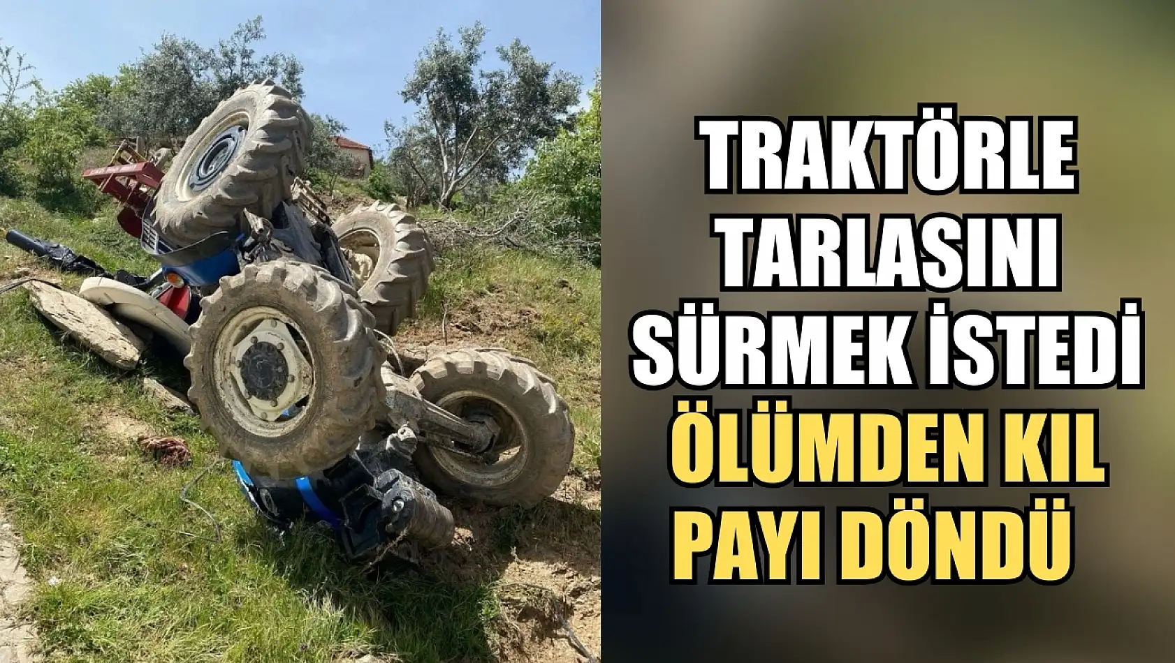 Traktörle tarlasını sürmek istedi Ölümden kıl payı döndü