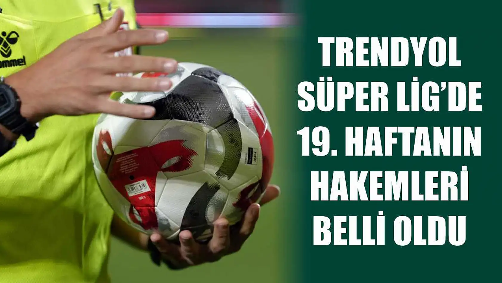 Trendyol Süper Lig'de 19. haftanın hakemleri belli oldu