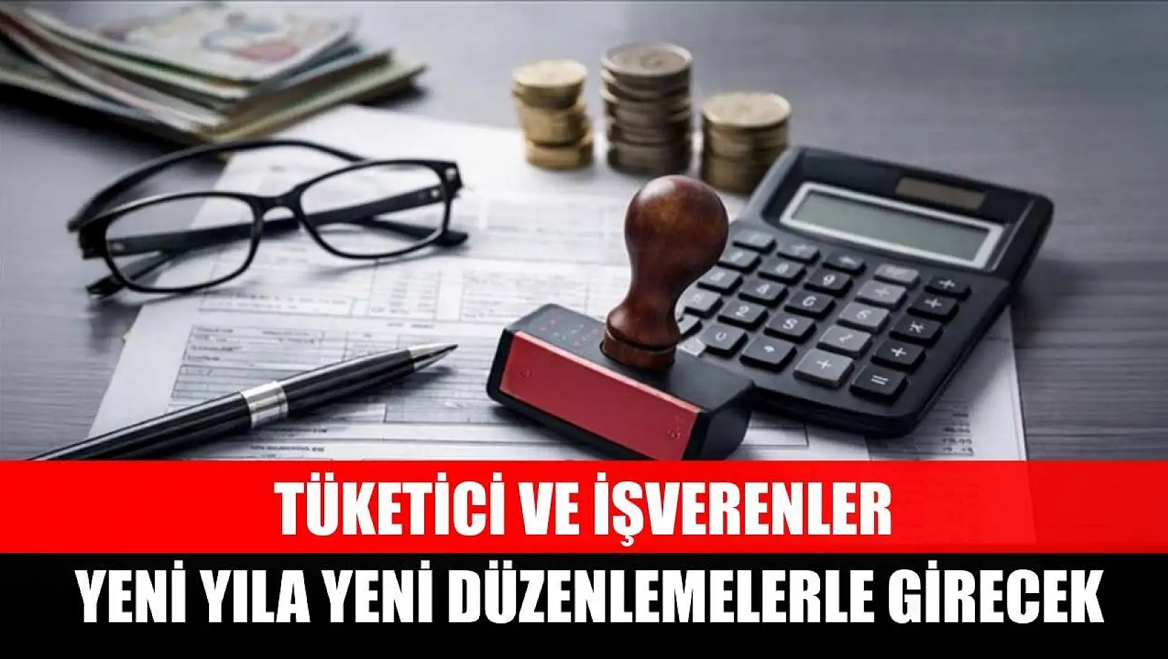 Tüketici ve işverenler yeni yıla yeni düzenlemelerle girecek