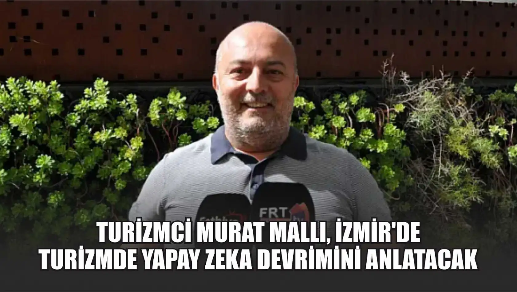 Turizmci Murat Mallı, İzmir'de Turizmde Yapay Zeka Devrimini Anlatacak