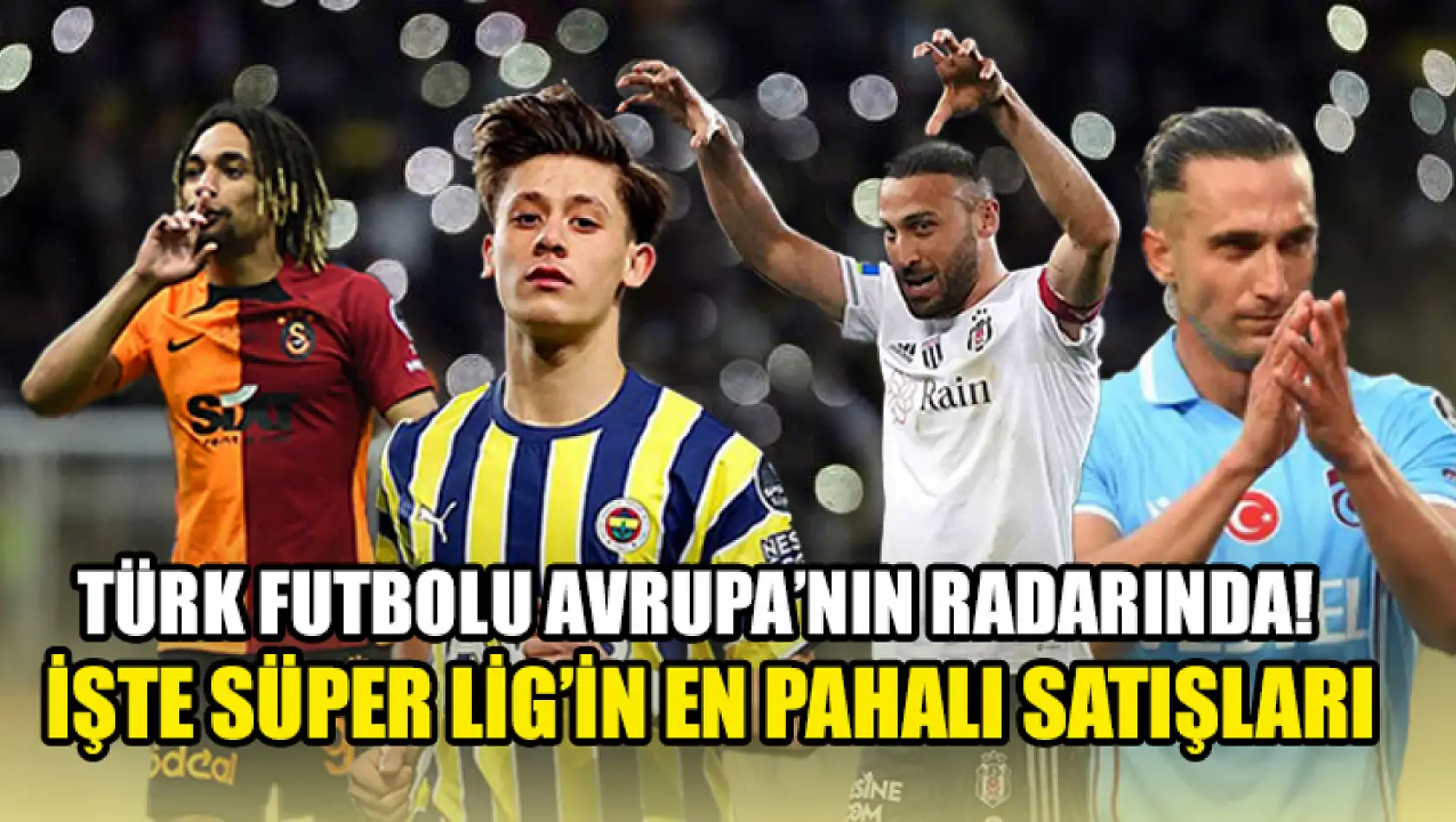 Türk futbolu Avrupa'nın radarında! İşte Süper Lig'in en pahalı satışları